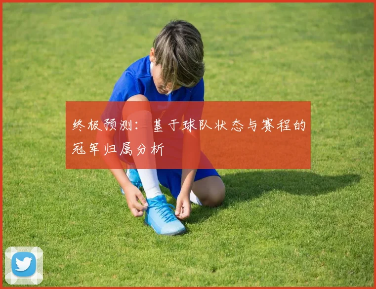 终极预测：基于球队状态与赛程的冠军归属分析