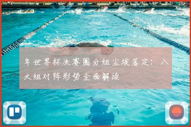 年世界杯决赛圈分组尘埃落定:八大组对阵形势全面解读