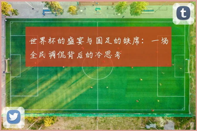 世界杯的盛宴与国足的缺席：一场全民调侃背后的冷思考